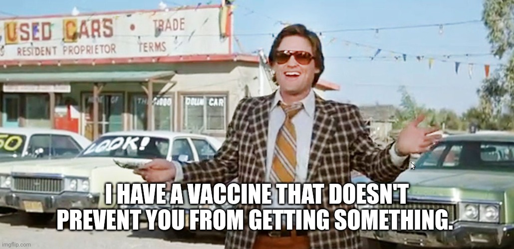 Vaccines aren't 100 percent effective... said no one prior to the year 2000. | I HAVE A VACCINE THAT DOESN'T PREVENT YOU FROM GETTING SOMETHING. | image tagged in used car salesman,covid vaccine | made w/ Imgflip meme maker