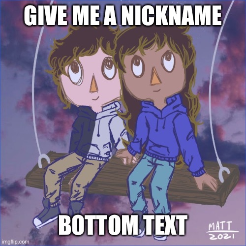 Jummy and Purple 5 | GIVE ME A NICKNAME; BOTTOM TEXT | image tagged in jummy and purple 5 | made w/ Imgflip meme maker