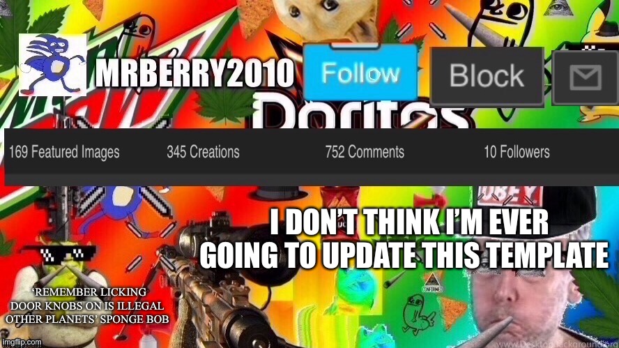 MrBerry2010 | I DON’T THINK I’M EVER GOING TO UPDATE THIS TEMPLATE; ‘REMEMBER LICKING DOOR KNOBS ON IS ILLEGAL OTHER PLANETS’ SPONGE BOB | image tagged in mrberry2010 | made w/ Imgflip meme maker