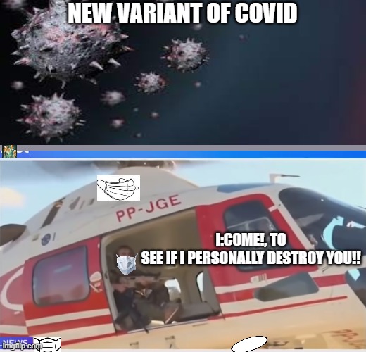 comes here | NEW VARIANT OF COVID; I:COME!, TO SEE IF I PERSONALLY DESTROY YOU!! | image tagged in comes here,covid,variant,come,2021,mask | made w/ Imgflip meme maker