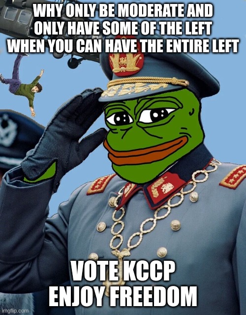 vote KCCP | WHY ONLY BE MODERATE AND ONLY HAVE SOME OF THE LEFT WHEN YOU CAN HAVE THE ENTIRE LEFT; VOTE KCCP ENJOY FREEDOM | image tagged in kccp | made w/ Imgflip meme maker