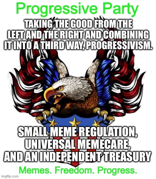 Life is sus | TAKING THE GOOD FROM THE LEFT AND THE RIGHT AND COMBINING IT INTO A THIRD WAY, PROGRESSIVISM. SMALL MEME REGULATION, UNIVERSAL MEMECARE, AND AN INDEPENDENT TREASURY | image tagged in progressive party msmg 2 | made w/ Imgflip meme maker