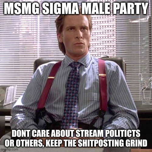 Life is sus | MSMG SIGMA MALE PARTY; DONT CARE ABOUT STREAM POLITICTS OR OTHERS, KEEP THE SHITPOSTING GRIND | image tagged in american psycho - sigma male desk | made w/ Imgflip meme maker