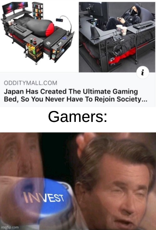 I gotta get one of those |  Gamers: | image tagged in invest,memes,funny,oh wow are you actually reading these tags,gaming | made w/ Imgflip meme maker