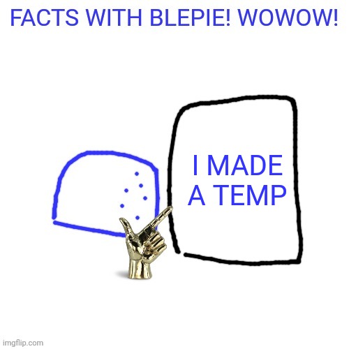 Facts with ke blib | I MADE A TEMP | image tagged in facts with blepie | made w/ Imgflip meme maker