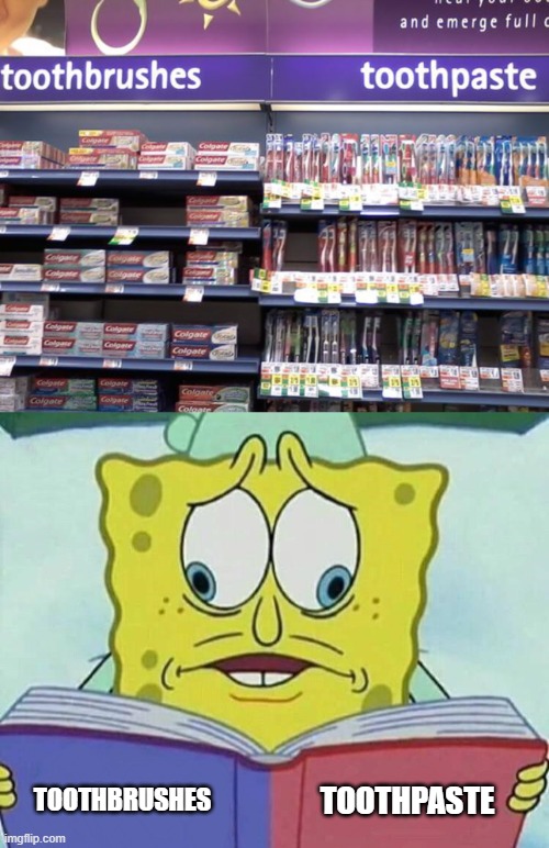 wat? | TOOTHBRUSHES; TOOTHPASTE | image tagged in cross eyed spongebob,you had one job,toothpaste,toothbrush | made w/ Imgflip meme maker