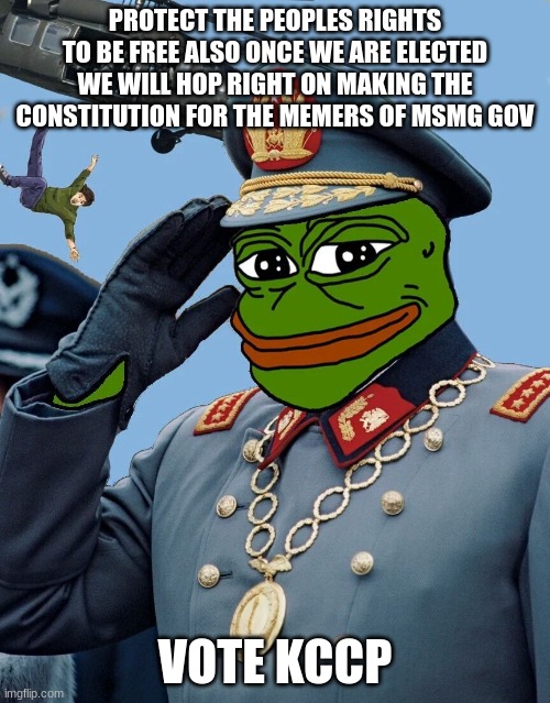 vote KCCP for the constitution to be made the banks and memecare to be made accessible by the memerss | PROTECT THE PEOPLES RIGHTS TO BE FREE ALSO ONCE WE ARE ELECTED WE WILL HOP RIGHT ON MAKING THE CONSTITUTION FOR THE MEMERS OF MSMG GOV; VOTE KCCP | image tagged in kccp | made w/ Imgflip meme maker