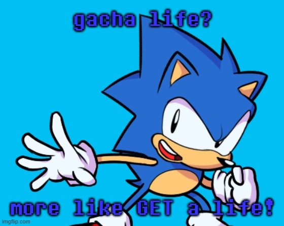 gacha life? more like GET a life! | made w/ Imgflip meme maker