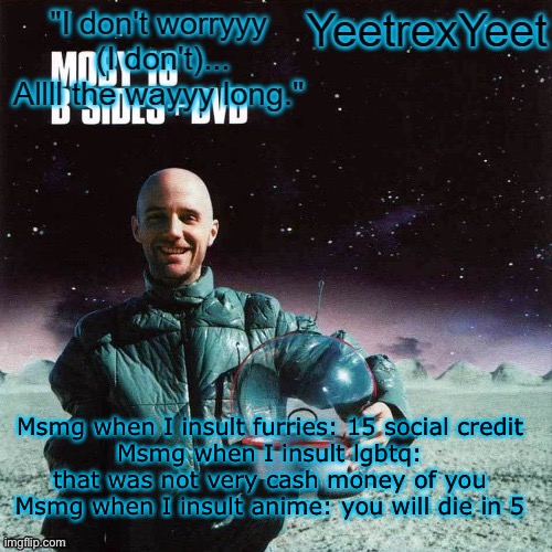 Moby 4.0 | Msmg when I insult furries: 15 social credit
Msmg when I insult lgbtq: that was not very cash money of you
Msmg when I insult anime: you will die in 5 | image tagged in moby 4 0 | made w/ Imgflip meme maker