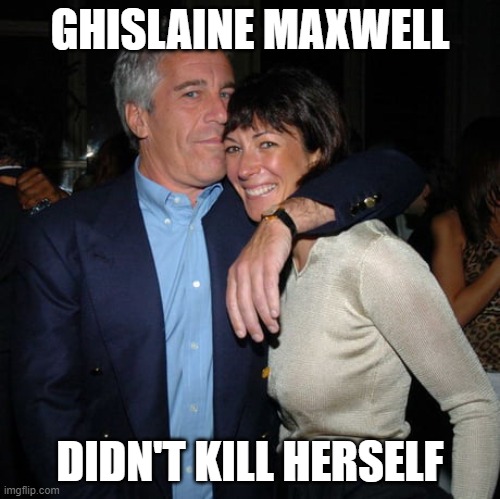Ghislaine Maxwell Didn't Kill Herself | GHISLAINE MAXWELL; DIDN'T KILL HERSELF | image tagged in ghislaine maxwell didn t kill herself | made w/ Imgflip meme maker