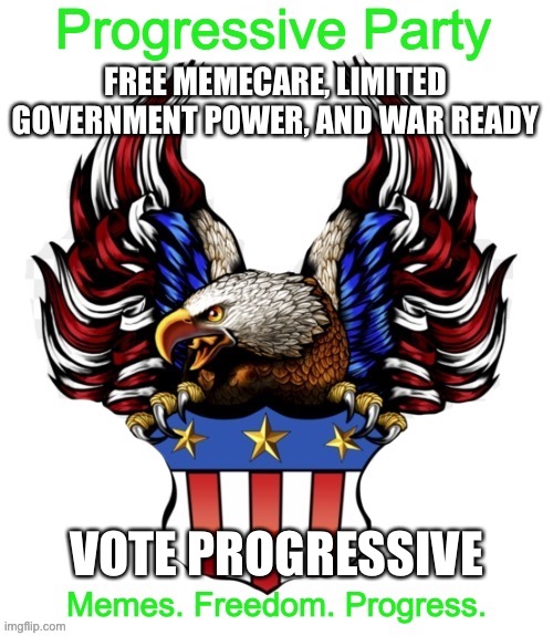 Progressive Party MSMG 2 | FREE MEMECARE, LIMITED GOVERNMENT POWER, AND WAR READY; VOTE PROGRESSIVE | image tagged in progressive party msmg 2 | made w/ Imgflip meme maker