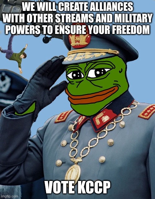 vote KCCP | WE WILL CREATE ALLIANCES WITH OTHER STREAMS AND MILITARY POWERS TO ENSURE YOUR FREEDOM; VOTE KCCP | image tagged in kccp | made w/ Imgflip meme maker