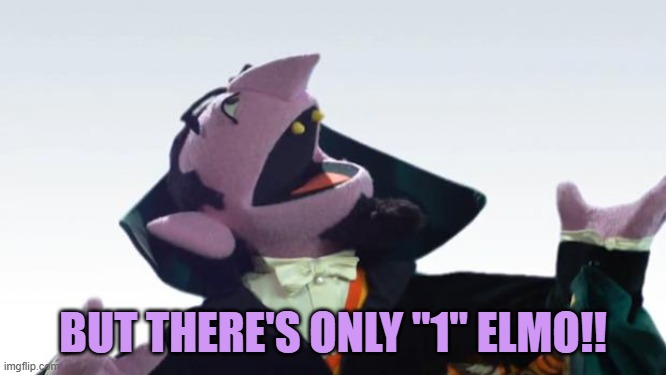 The Count | BUT THERE'S ONLY "1" ELMO!! | image tagged in the count | made w/ Imgflip meme maker