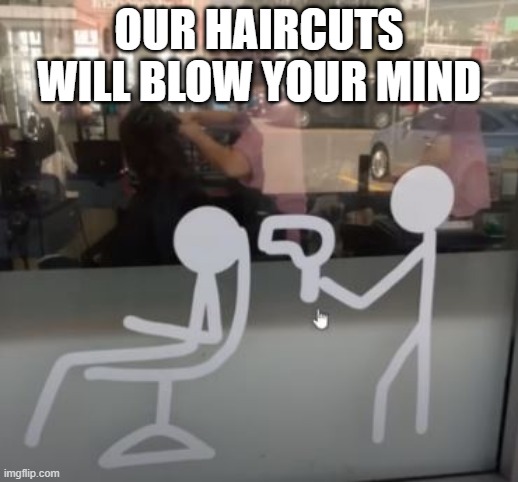 Execution Style | OUR HAIRCUTS WILL BLOW YOUR MIND | image tagged in you had one job | made w/ Imgflip meme maker