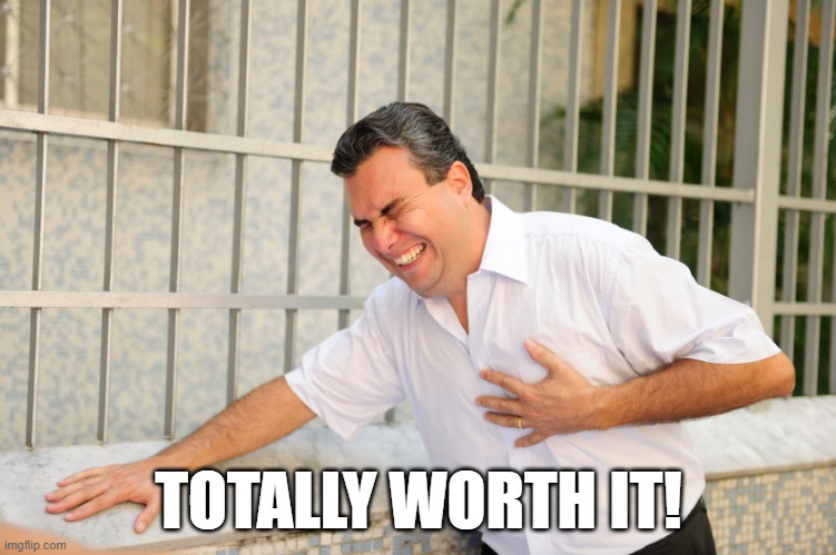 Heart Attack - Totally Worth It | TOTALLY WORTH IT! | image tagged in heart attack | made w/ Imgflip meme maker