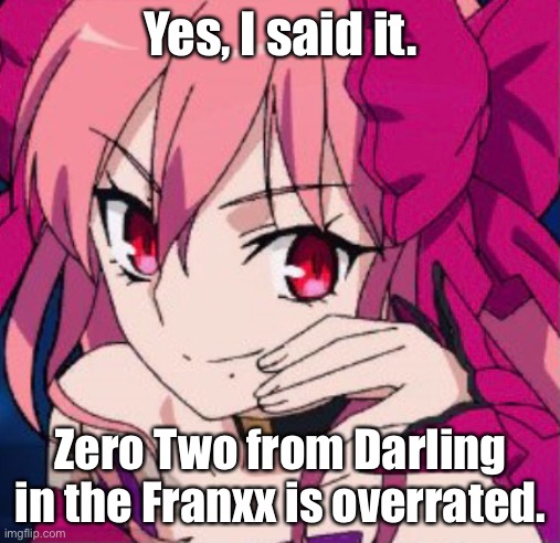 Yes, I said it. Zero Two from Darling in the Franxx is overrated. | made w/ Imgflip meme maker