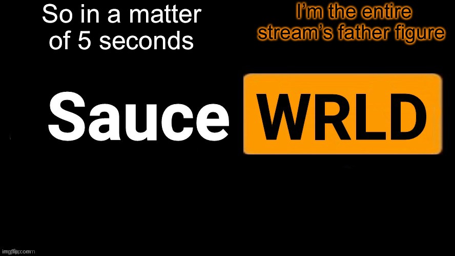 SauceWRLD | So in a matter of 5 seconds; I’m the entire stream’s father figure | image tagged in saucewrld | made w/ Imgflip meme maker