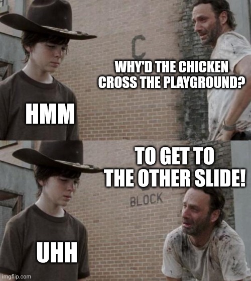 Bad Dad I owe Day 12/29/21 |  WHY'D THE CHICKEN CROSS THE PLAYGROUND? HMM; TO GET TO THE OTHER SLIDE! UHH | image tagged in memes,rick and carl,chicken,playground,funny memes,dad joke | made w/ Imgflip meme maker