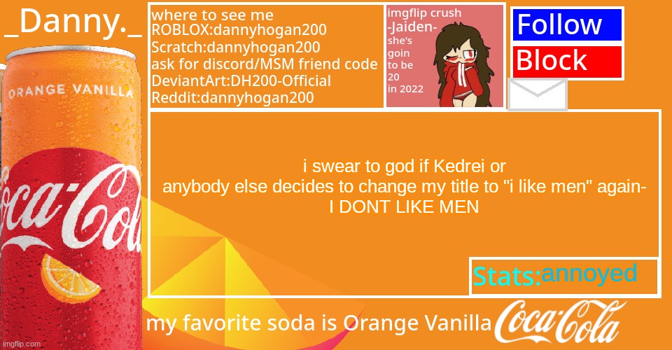 I’ve had it | i swear to god if Kedrei or anybody else decides to change my title to "i like men" again-
I DONT LIKE MEN; annoyed | image tagged in _danny _ 2022 announce temp | made w/ Imgflip meme maker