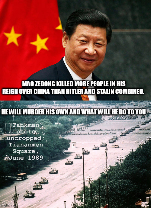 MAO ZEDONG KILLED MORE PEOPLE IN HIS REIGN OVER CHINA THAN HITLER AND STALIN COMBINED. HE WILL MURDER HIS OWN AND WHAT WILL HE DO TO YOU | image tagged in xi jinping | made w/ Imgflip meme maker