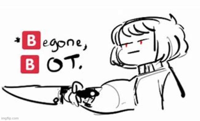 Chara Begone, Bot | image tagged in chara begone bot | made w/ Imgflip meme maker