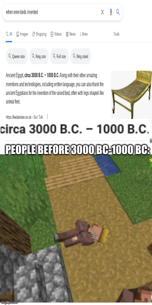 bed meme |  PEOPLE BEFORE 3000 BC-1000 BC: | image tagged in memes,blank transparent square,minecraft,stop reading the tags,or,barney will eat all of your delectable biscuits | made w/ Imgflip meme maker
