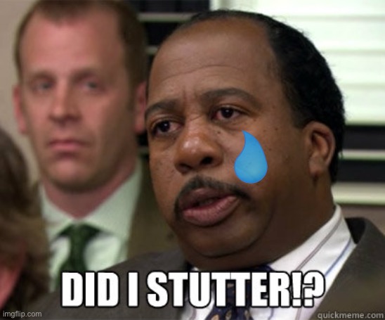 Did I stutter | image tagged in did i stutter | made w/ Imgflip meme maker