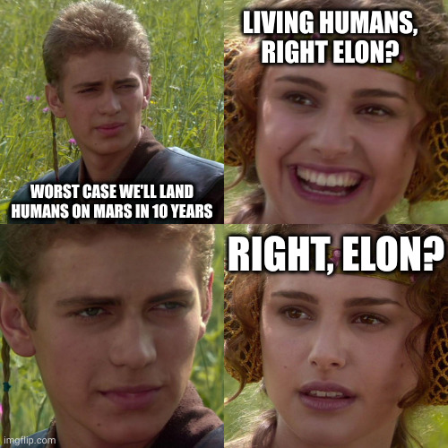 Anakin Padme 4 Panel | LIVING HUMANS, RIGHT ELON? WORST CASE WE'LL LAND HUMANS ON MARS IN 10 YEARS; RIGHT, ELON? | image tagged in anakin padme 4 panel | made w/ Imgflip meme maker