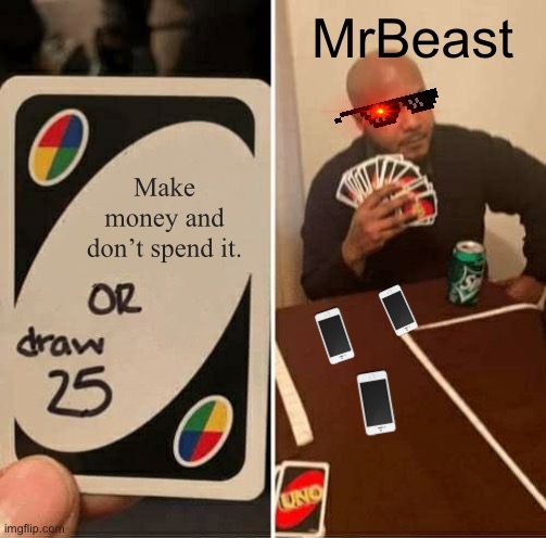 MrBeast Playing “UNO!” | MrBeast; Make money and don’t spend it. | image tagged in memes,uno draw 25 cards | made w/ Imgflip meme maker