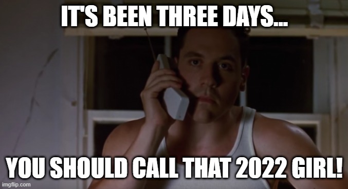 Swingers 2022 | IT'S BEEN THREE DAYS... YOU SHOULD CALL THAT 2022 GIRL! | image tagged in swingers,2022,happy new year | made w/ Imgflip meme maker