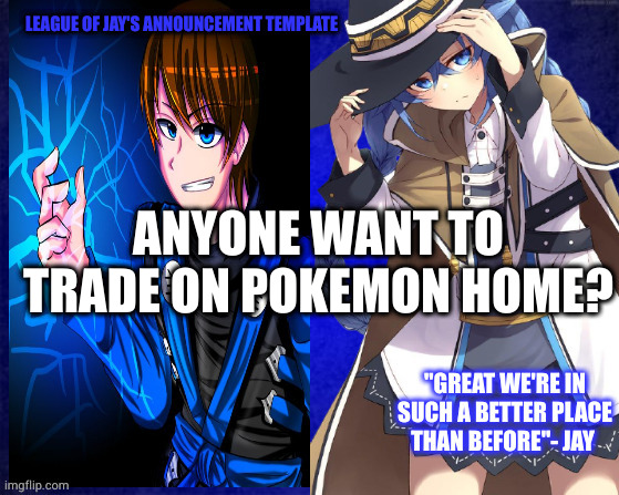 league of jay |  ANYONE WANT TO TRADE ON POKEMON HOME? | image tagged in league of jay | made w/ Imgflip meme maker