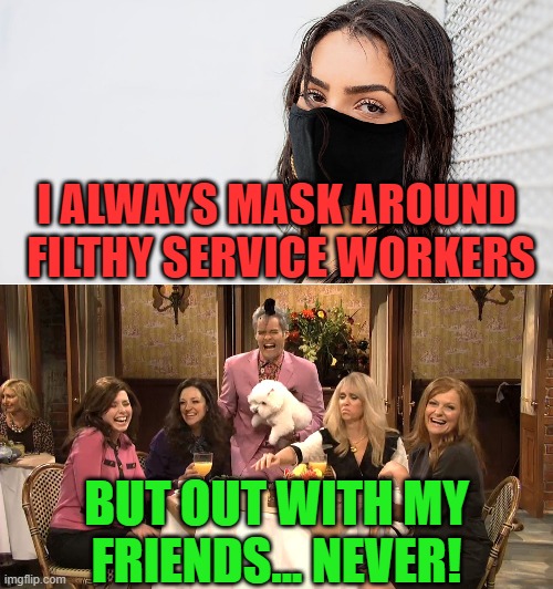 Hot girl COVID brunch | I ALWAYS MASK AROUND
 FILTHY SERVICE WORKERS; BUT OUT WITH MY
FRIENDS... NEVER! | image tagged in hot girl in mask,white girl brunch,CoronavirusMemes | made w/ Imgflip meme maker