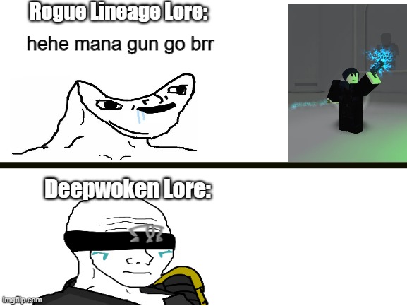 Deepwoken Lore vs Rogue Lineage lore | Rogue Lineage Lore:; hehe mana gun go brr; Deepwoken Lore: | image tagged in deepwoken,roblox | made w/ Imgflip meme maker