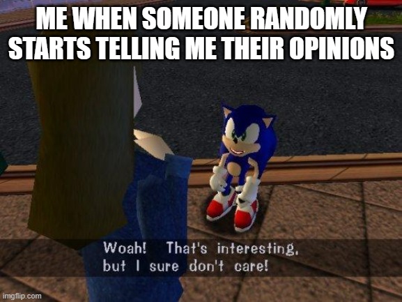 woah that's interesting but i sure dont care | ME WHEN SOMEONE RANDOMLY STARTS TELLING ME THEIR OPINIONS | image tagged in woah that's interesting but i sure dont care | made w/ Imgflip meme maker