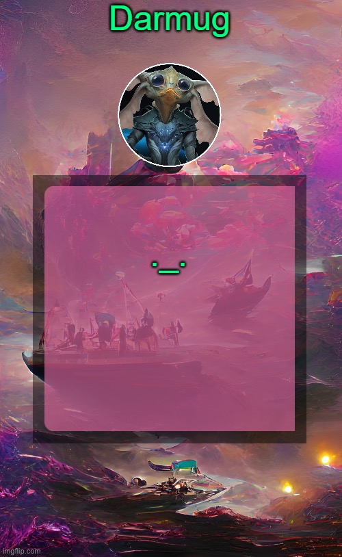 Darmug's announcement template | ._. | image tagged in darmug's announcement template | made w/ Imgflip meme maker