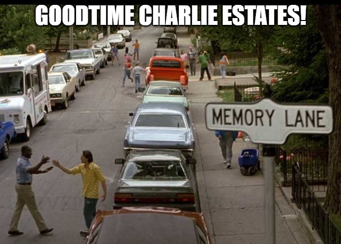 good time nobshow | GOODTIME CHARLIE ESTATES! | image tagged in memes,neighbors | made w/ Imgflip meme maker