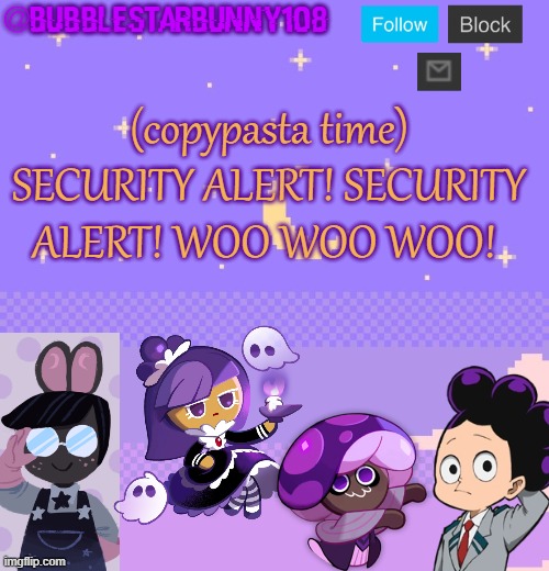 Bubblestarbunny108 purple template | (copypasta time)
SECURITY ALERT! SECURITY ALERT! WOO WOO WOO! | image tagged in bubblestarbunny108 purple template | made w/ Imgflip meme maker
