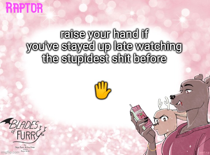 watching furry tiktoks until you fall asleep at 3 AM is a mood :skull: | raise your hand if you've stayed up late watching the stupidest shit before; 🖐 | image tagged in raptor's bof template | made w/ Imgflip meme maker