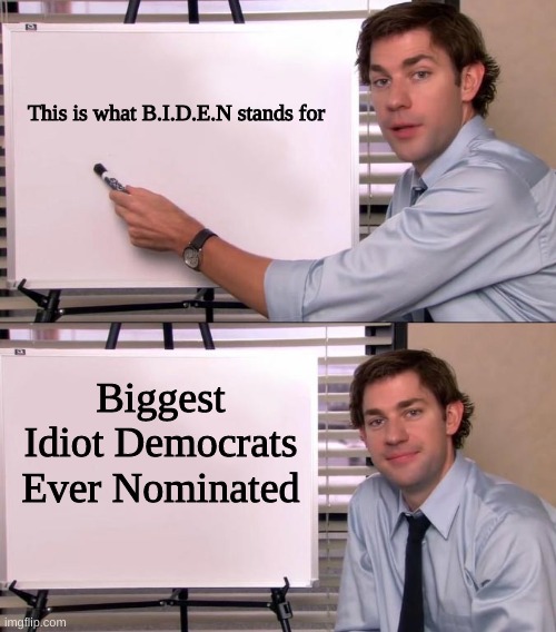 Jim Halpert Explains | This is what B.I.D.E.N stands for; Biggest Idiot Democrats Ever Nominated | image tagged in jim halpert explains,conservatives,politics,memes | made w/ Imgflip meme maker