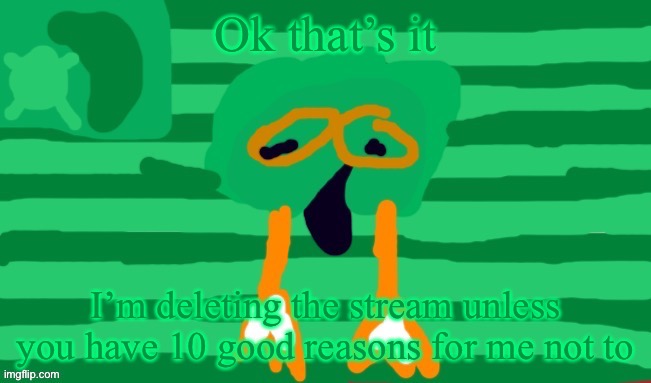 Decidueye Gang Official Flag | Ok that’s it; I’m deleting the stream unless you have 10 good reasons for me not to | image tagged in decidueye gang official flag | made w/ Imgflip meme maker