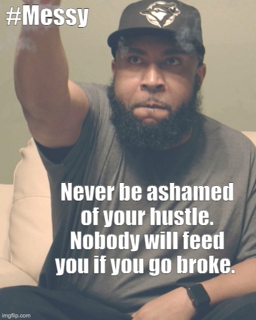 Trell from the movie Messy | #Messy; Never be ashamed of your hustle. Nobody will feed you if you go broke. | image tagged in hiphop,thuglife,messy,drama,hustle,p valley | made w/ Imgflip meme maker