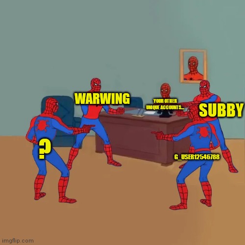 Spiderman Pointing desk | WARWING SUBBY ? G_USER12546788 YOUR OTHER UNIQUE ACCOUNTS... | image tagged in spiderman pointing desk | made w/ Imgflip meme maker