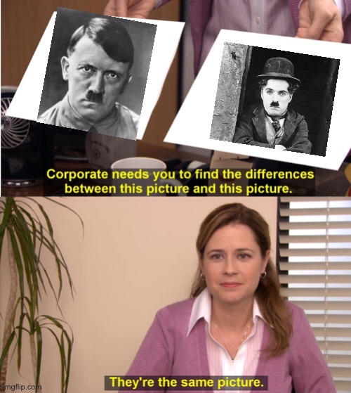 Hitler and Chaplin | image tagged in memes,they're the same picture | made w/ Imgflip meme maker