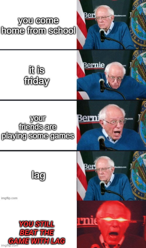 YOU STILL BEAT THE GAME WITH LAG | image tagged in bernie sanders reaction nuked | made w/ Imgflip meme maker