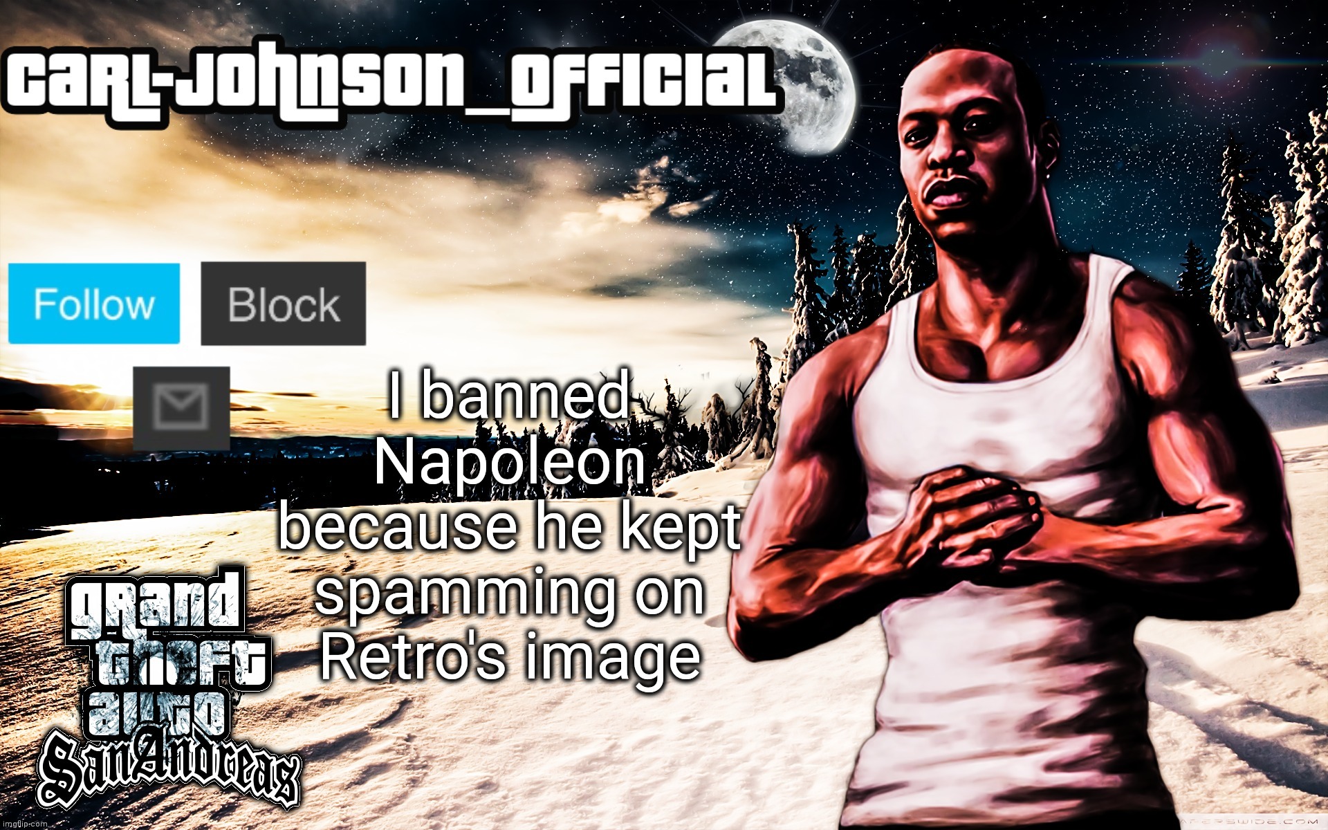 It was a comment ban, if he spams here, i will ban him from posting too. | I banned Napoleon because he kept spamming on Retro's image | image tagged in carl-johnson_official template | made w/ Imgflip meme maker