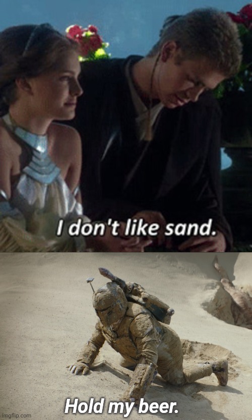 Relatable | Hold my beer. | image tagged in star wars,anakin,sand,boba fett,funny,the mandalorian | made w/ Imgflip meme maker