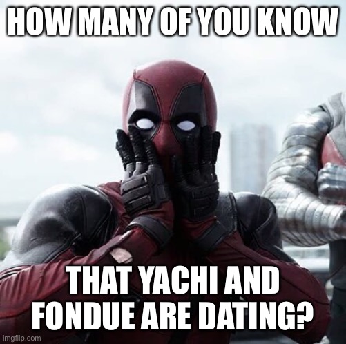 All of msmg now. Fondue yacht for life mfs | HOW MANY OF YOU KNOW; THAT YACHI AND FONDUE ARE DATING? | image tagged in memes,deadpool surprised | made w/ Imgflip meme maker