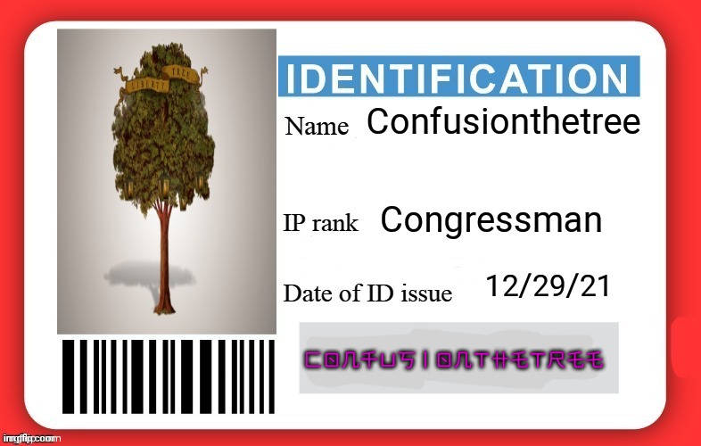 Confusion's ID | Confusionthetree; Congressman; 12/29/21; 匚ㄖ几千ㄩ丂丨ㄖ几ㄒ卄乇ㄒ尺乇乇 | image tagged in dmv id card | made w/ Imgflip meme maker