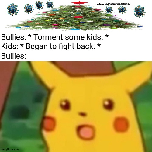 Surprised Pikachu | Bullies: * Torment some kids. *; Kids: * Began to fight back. *; Bullies: | image tagged in memes,school,lol | made w/ Imgflip meme maker
