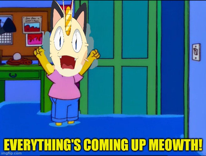 Everything's Coming Up Milhouse | EVERYTHING'S COMING UP MEOWTH! | image tagged in everything's coming up milhouse,meowth,pokemon | made w/ Imgflip meme maker